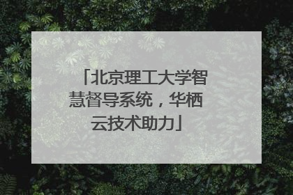 北京理工大学智慧督导系统，华栖云技术助力