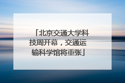 北京交通大学科技周开幕，交通运输科学馆将重张