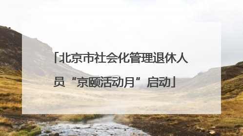 北京市社会化管理退休人员“京颐活动月”启动