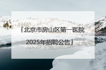北京市房山区第一医院2025年招聘公告