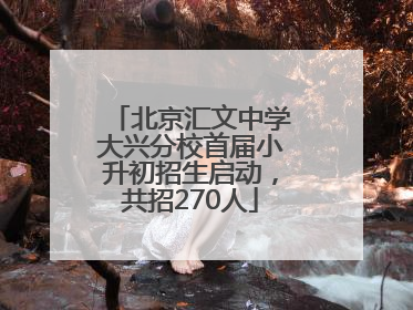 北京汇文中学大兴分校首届小升初招生启动，共招270人
