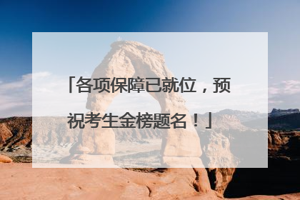 各项保障已就位，预祝考生金榜题名！