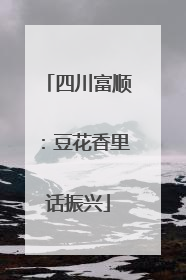 四川富顺：豆花香里话振兴