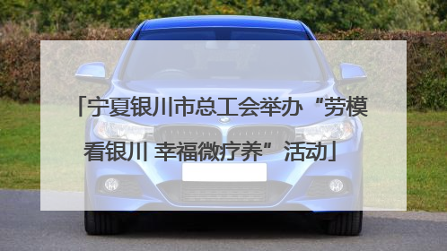 宁夏银川市总工会举办“劳模看银川 幸福微疗养”活动