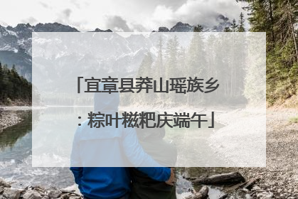 宜章县莽山瑶族乡：粽叶糍粑庆端午