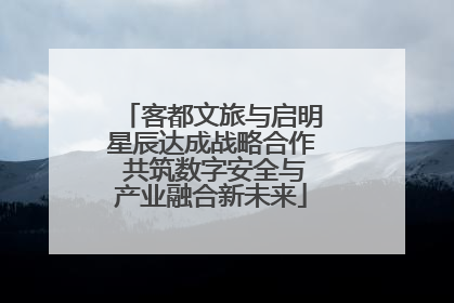 客都文旅与启明星辰达成战略合作 共筑数字安全与产业融合新未来