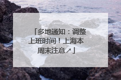 多地通知：调整上班时间！上海本周末注意↗