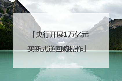 央行开展1万亿元买断式逆回购操作