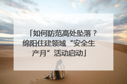 如何防范高处坠落？绵阳住建领域“安全生产月”活动启动
