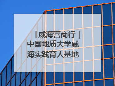 威海营商行｜中国地质大学威海实践育人基地、威海研究院在经开区揭牌