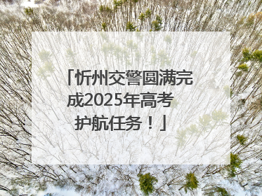 忻州交警圆满完成2025年高考护航任务！