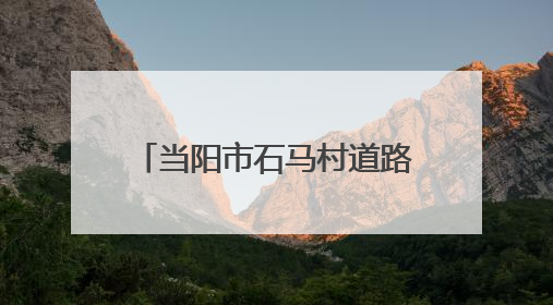 当阳市石马村道路硬化改善出行条件