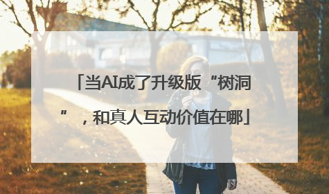 当AI成了升级版“树洞”，和真人互动价值在哪