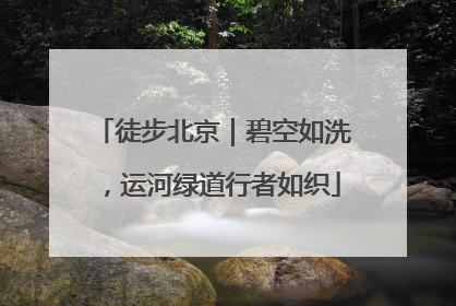 徒步北京｜碧空如洗，运河绿道行者如织