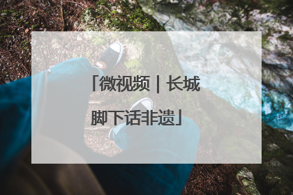 微视频｜长城脚下话非遗