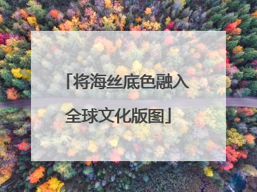 将海丝底色融入全球文化版图