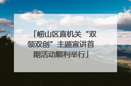 崂山区直机关“双领双创”主题宣讲首期活动顺利举行
