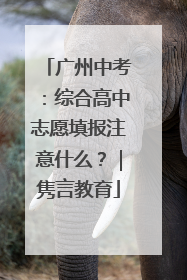 广州中考：综合高中志愿填报注意什么？｜隽言教育