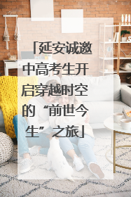 延安诚邀中高考生开启穿越时空的“前世今生”之旅