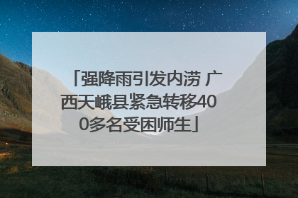 强降雨引发内涝 广西天峨县紧急转移400多名受困师生