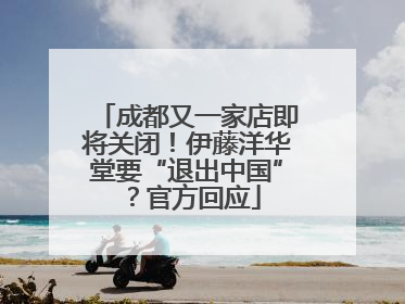 成都又一家店即将关闭！伊藤洋华堂要“退出中国”？官方回应