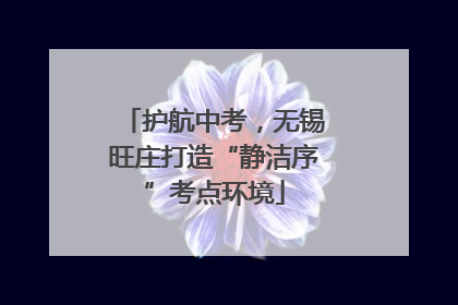护航中考，无锡旺庄打造“静洁序”考点环境