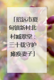 招远市夏甸镇新村北村臧翠堂：三十载守护瘫痪妻子