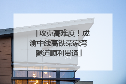 攻克高难度！成渝中线高铁荣家湾隧道顺利贯通