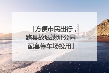 方便市民出行，路县故城遗址公园配套停车场投用