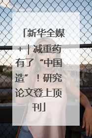 新华全媒+｜减重药有了“中国造”！研究论文登上顶刊