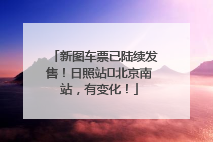 新图车票已陆续发售！日照站⇌北京南站，有变化！