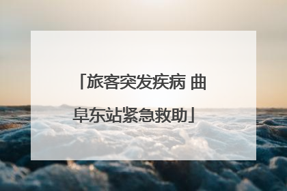 旅客突发疾病 曲阜东站紧急救助