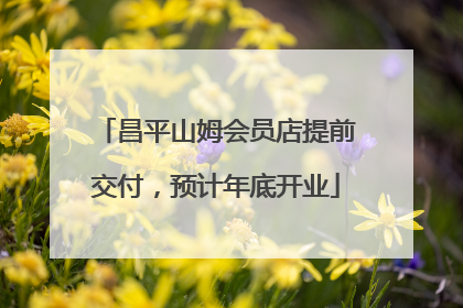 昌平山姆会员店提前交付，预计年底开业