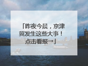 昨夜今晨，京津冀发生这些大事！点击看报→