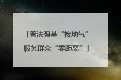 普法强基“接地气” 服务群众“零距离”