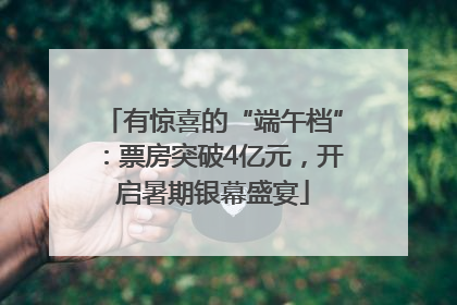 有惊喜的“端午档”：票房突破4亿元，开启暑期银幕盛宴