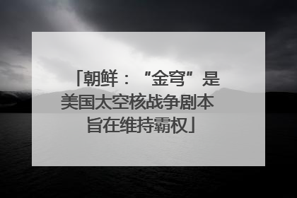 朝鲜：“金穹”是美国太空核战争剧本 旨在维持霸权