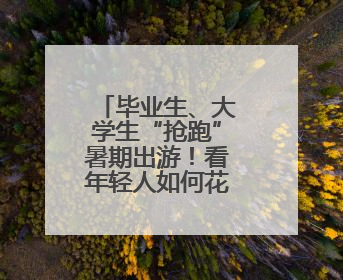 毕业生、大学生“抢跑”暑期出游！看年轻人如何花式毕业游→