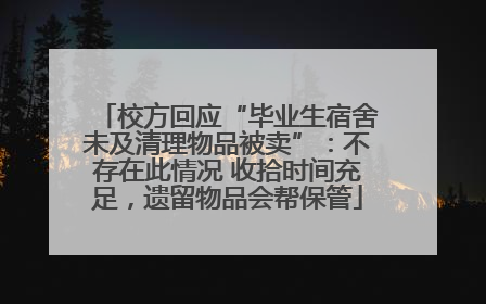 校方回应“毕业生宿舍未及清理物品被卖”：不存在此情况 收拾时间充足，遗留物品会帮保管