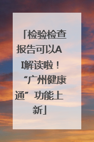 检验检查报告可以AI解读啦！“广州健康通”功能上新
