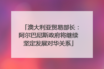 澳大利亚贸易部长：阿尔巴尼斯政府将继续坚定发展对华关系