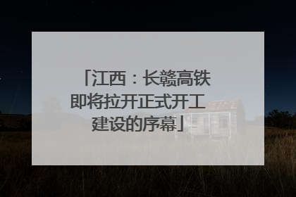 江西：长赣高铁即将拉开正式开工建设的序幕