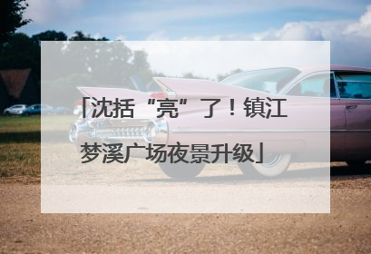 沈括“亮”了！镇江梦溪广场夜景升级