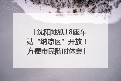 沈阳地铁18座车站“纳凉区”开放！方便市民随时休息