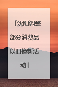 沈阳调整部分消费品以旧换新活动