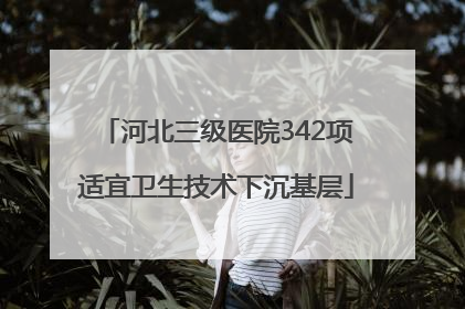 河北三级医院342项适宜卫生技术下沉基层