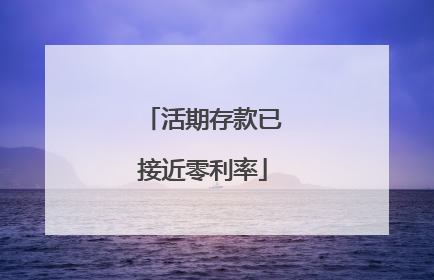 活期存款已接近零利率