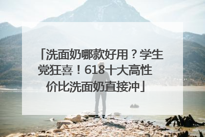洗面奶哪款好用？学生党狂喜！618十大高性价比洗面奶直接冲