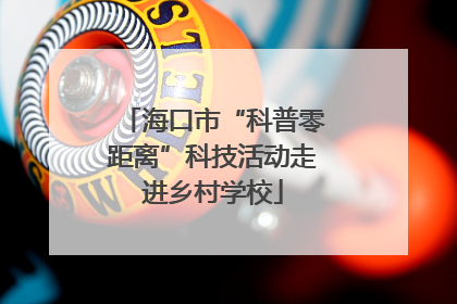 海口市“科普零距离”科技活动走进乡村学校