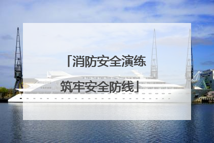 消防安全演练筑牢安全防线